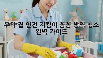 우리 집 안전 지킴이! 꼼꼼 방역 청소 완벽 가이드 🏡✨